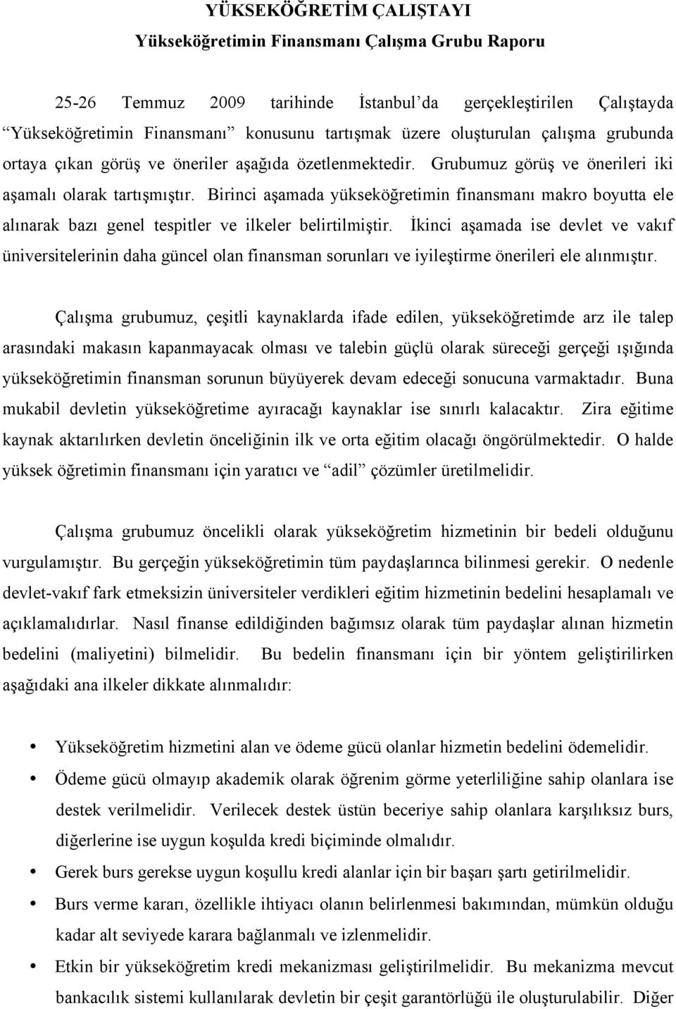 Birinci aşamada yükseköğretimin finansmanı makro boyutta ele alınarak bazı genel tespitler ve ilkeler belirtilmiştir.