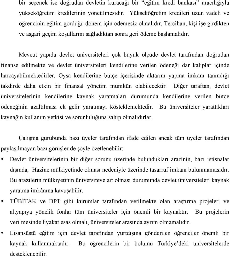 Mevcut yapıda devlet üniversiteleri çok büyük ölçüde devlet tarafından doğrudan finanse edilmekte ve devlet üniversiteleri kendilerine verilen ödeneği dar kalıplar içinde harcayabilmektedirler.