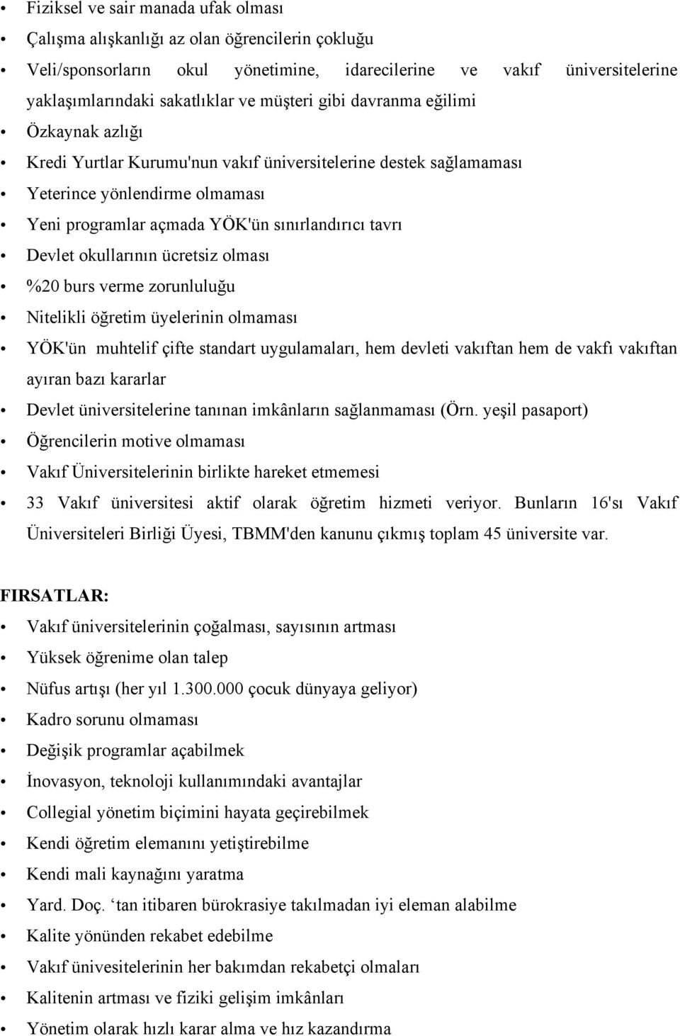 Devlet okullarının ücretsiz olması %20 burs verme zorunluluğu Nitelikli öğretim üyelerinin olmaması YÖK'ün muhtelif çifte standart uygulamaları, hem devleti vakıftan hem de vakfı vakıftan ayıran bazı