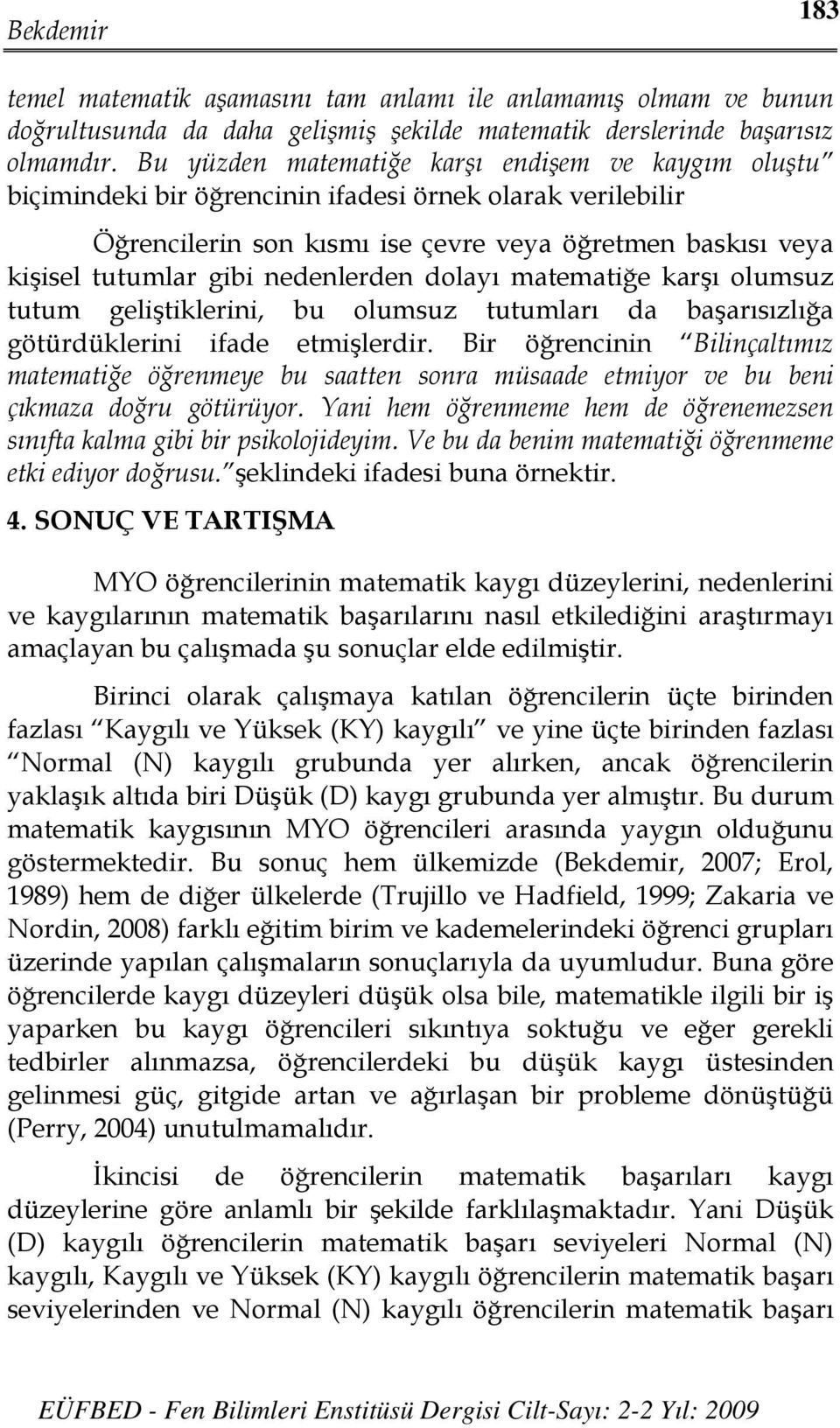 nedenlerden dolayı matematiğe karşı olumsuz tutum geliştiklerini, bu olumsuz tutumları da başarısızlığa götürdüklerini ifade etmişlerdir.