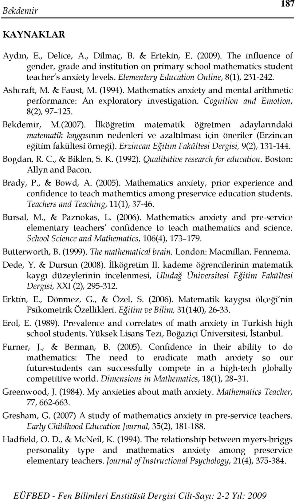 Bekdemir, M.(2007). İlköğretim matematik öğretmen adaylarındaki matematik kaygısının nedenleri ve azaltılması için öneriler (Erzincan eğitim fakültesi örneği).