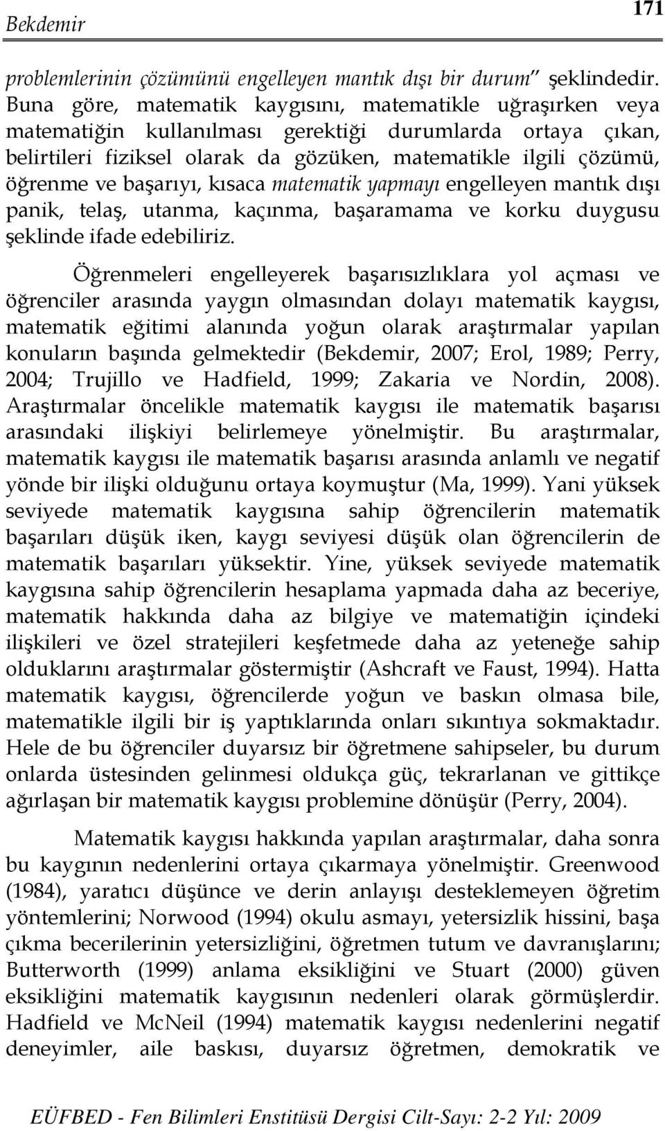 başarıyı, kısaca matematik yapmayı engelleyen mantık dışı panik, telaş, utanma, kaçınma, başaramama ve korku duygusu şeklinde ifade edebiliriz.