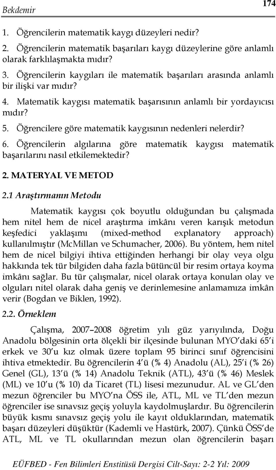 Öğrencilere göre matematik kaygısının nedenleri nelerdir? 6. Öğrencilerin algılarına göre matematik kaygısı matematik başarılarını nasıl etkilemektedir? 2. MATERYAL VE METOD 2.