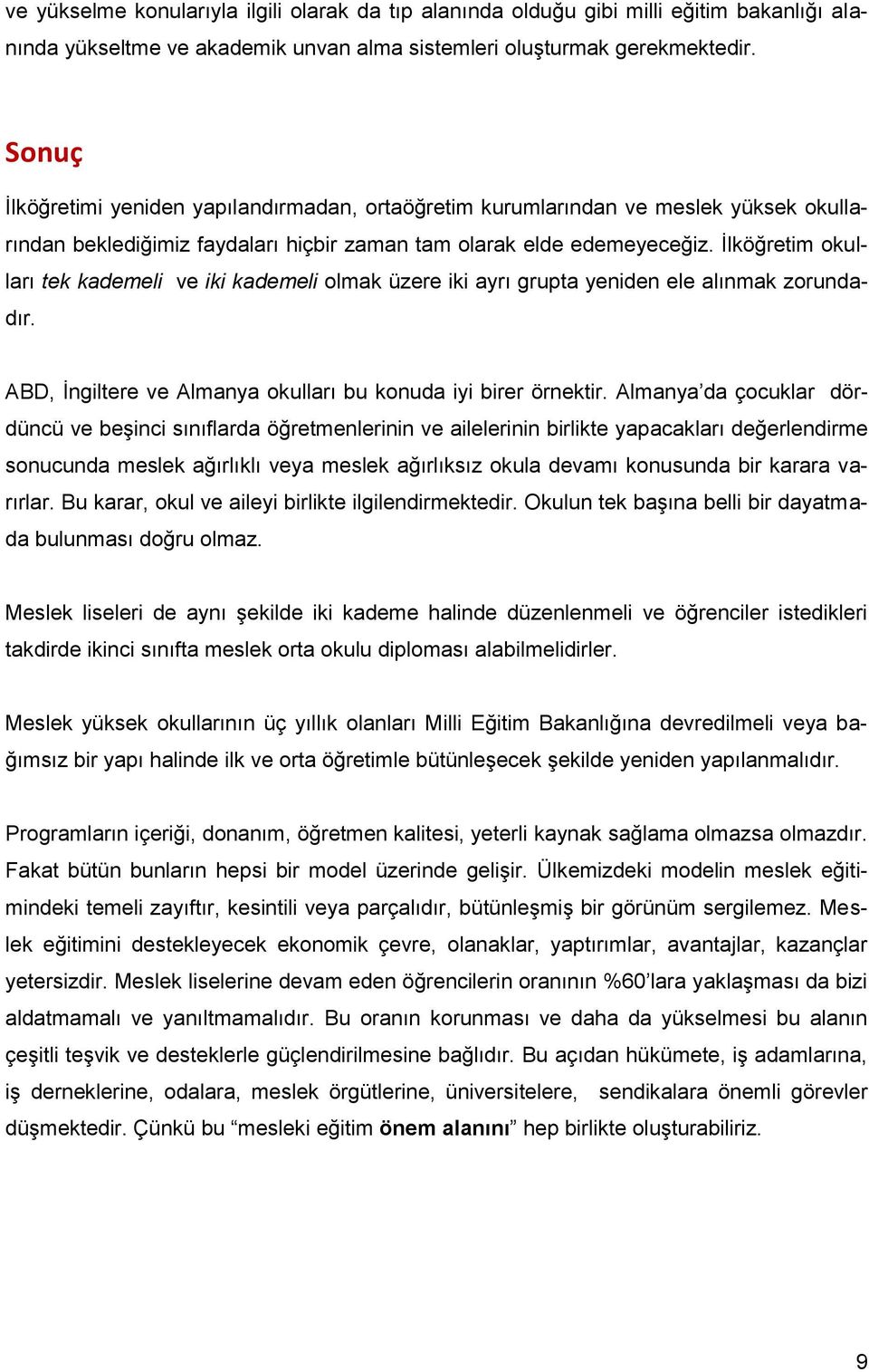 İlköğretim okulları tek kademeli ve iki kademeli olmak üzere iki ayrı grupta yeniden ele alınmak zorundadır. ABD, İngiltere ve Almanya okulları bu konuda iyi birer örnektir.