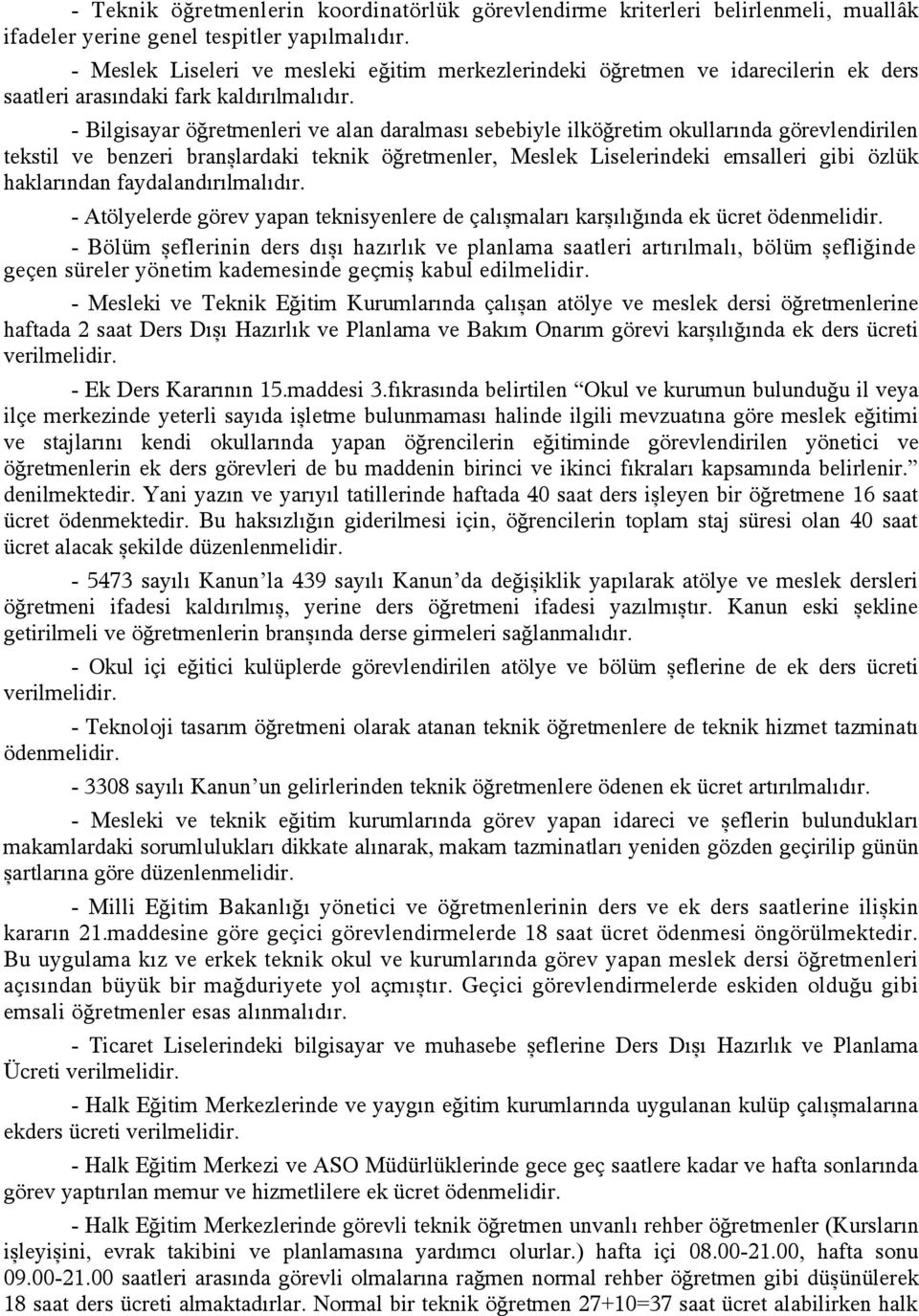 - Bilgisayar öğretmenleri ve alan daralması sebebiyle ilköğretim okullarında görevlendirilen tekstil ve benzeri branşlardaki teknik öğretmenler, Meslek Liselerindeki emsalleri gibi özlük haklarından