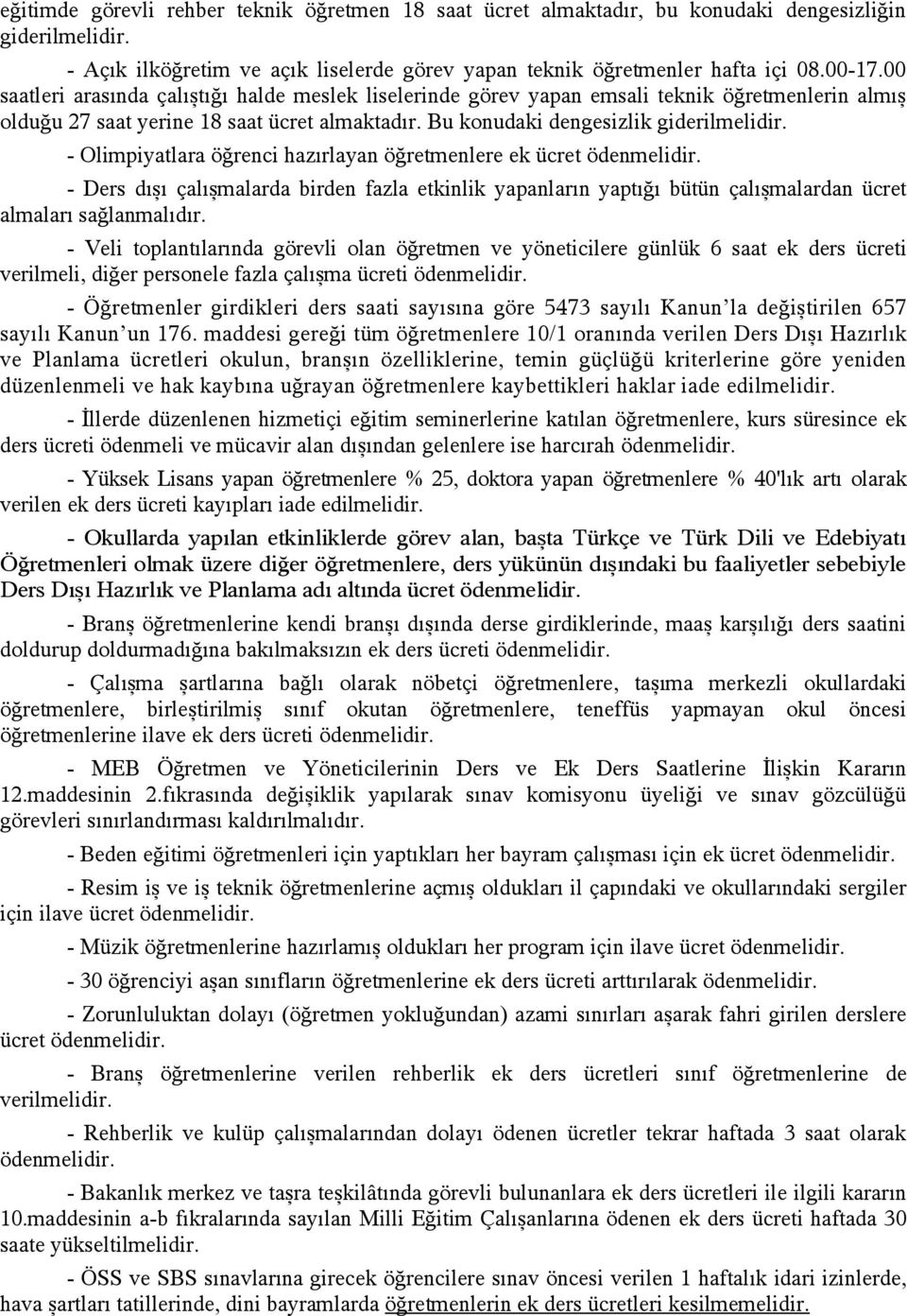 - Olimpiyatlara öğrenci hazırlayan öğretmenlere ek ücret ödenmelidir. - Ders dışı çalışmalarda birden fazla etkinlik yapanların yaptığı bütün çalışmalardan ücret almaları sağlanmalıdır.