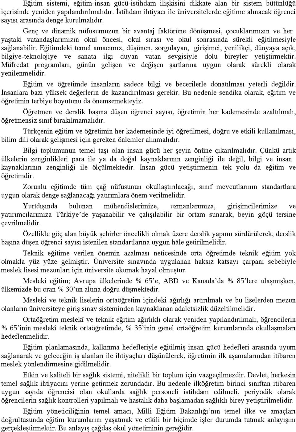 Genç ve dinamik nüfusumuzun bir avantaj faktörüne dönüşmesi, çocuklarımızın ve her yaştaki vatandaşlarımızın okul öncesi, okul sırası ve okul sonrasında sürekli eğitilmesiyle sağlanabilir.