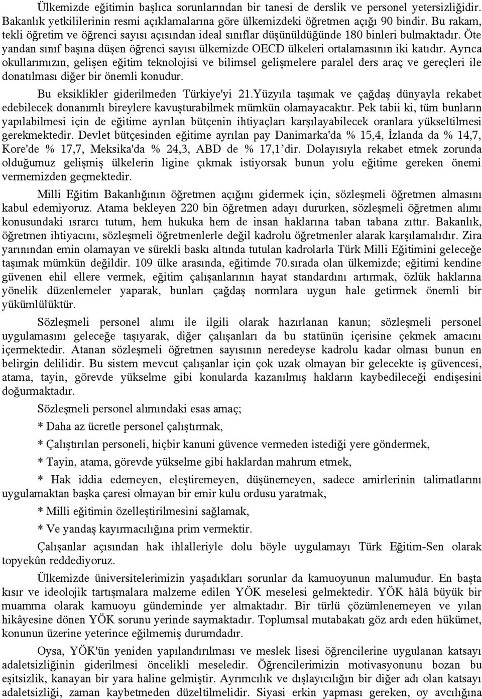 Öte yandan sınıf başına düşen öğrenci sayısı ülkemizde OECD ülkeleri ortalamasının iki katıdır.