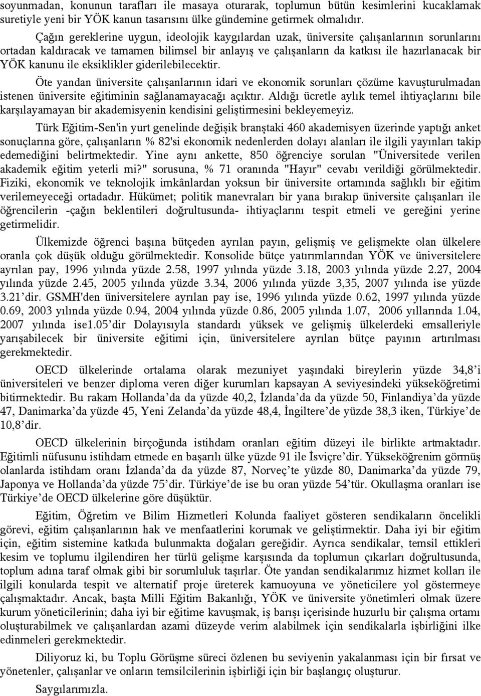 kanunu ile eksiklikler giderilebilecektir. Öte yandan üniversite çalışanlarının idari ve ekonomik sorunları çözüme kavuşturulmadan istenen üniversite eğitiminin sağlanamayacağı açıktır.