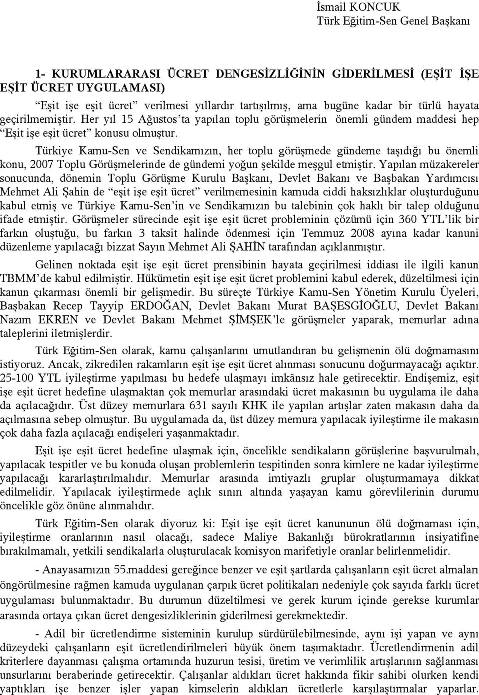 Türkiye Kamu-Sen ve Sendikamızın, her toplu görüşmede gündeme taşıdığı bu önemli konu, 2007 Toplu Görüşmelerinde de gündemi yoğun şekilde meşgul etmiştir.