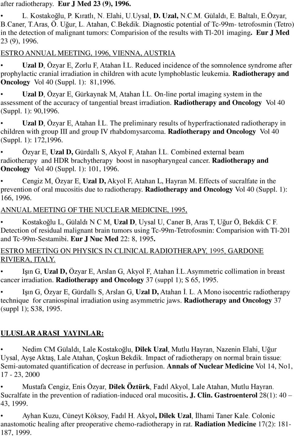 ESTRO ANNUAL MEETING, 1996, VIENNA, AUSTRIA Uzal D, Özyar E, Zorlu F, Atahan Ġ.L. Reduced incidence of the somnolence syndrome after prophylactic cranial irradiation in children with acute lymphoblastic leukemia.