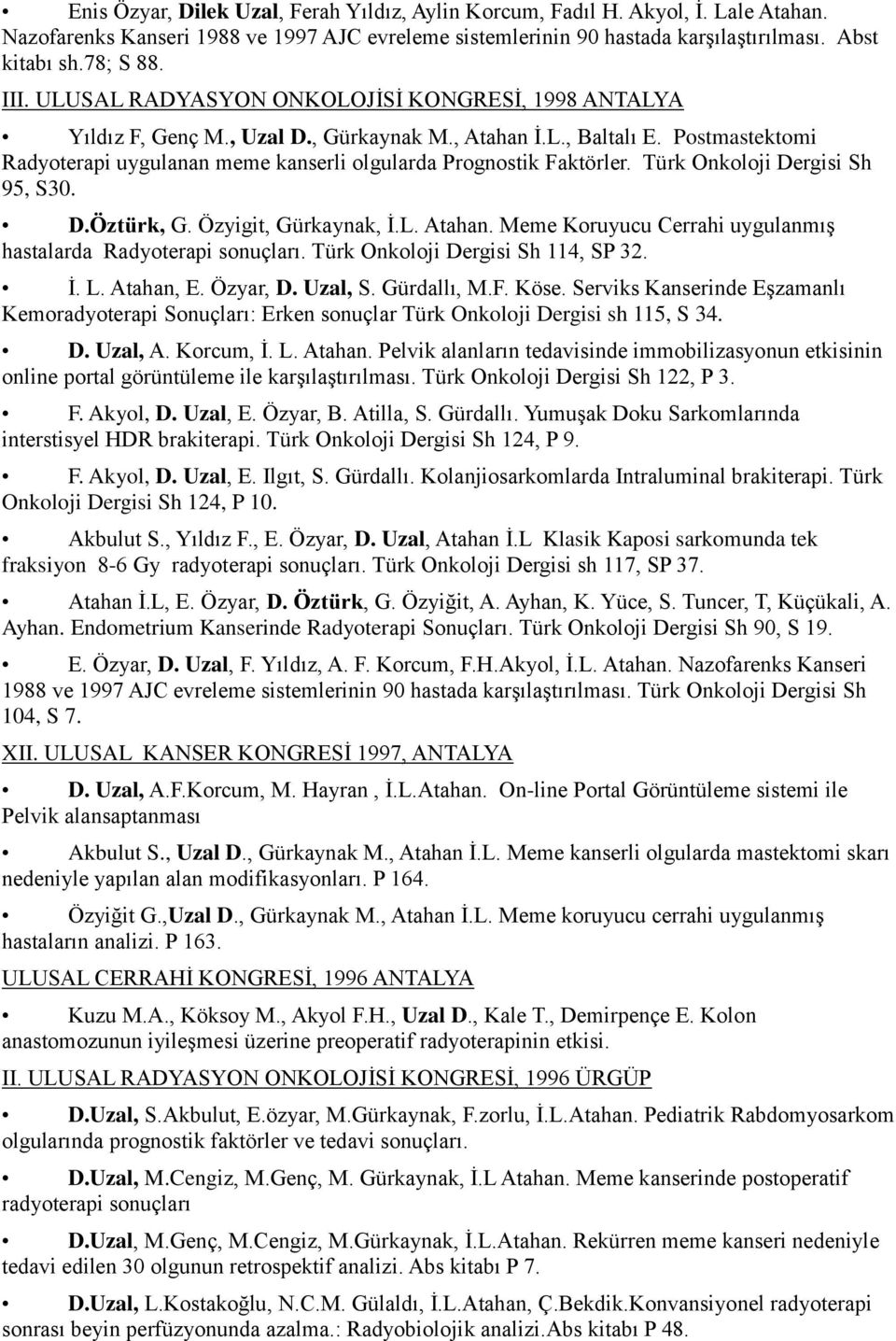 Postmastektomi Radyoterapi uygulanan meme kanserli olgularda Prognostik Faktörler. Türk Onkoloji Dergisi Sh 95, S30. D.Öztürk, G. Özyigit, Gürkaynak, Ġ.L. Atahan.