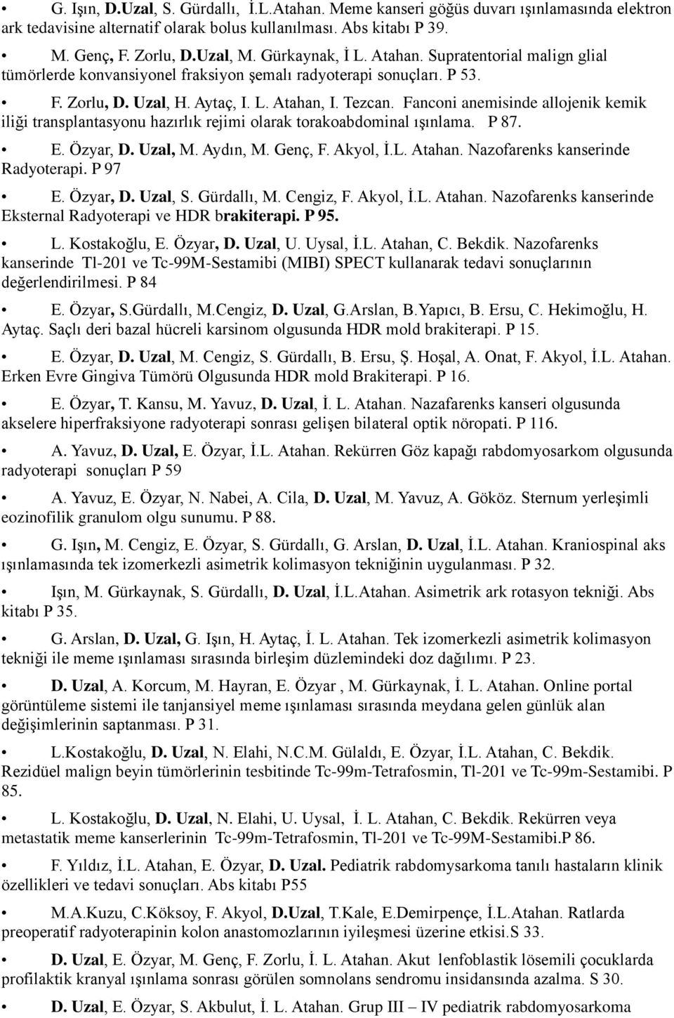 Fanconi anemisinde allojenik kemik iliği transplantasyonu hazırlık rejimi olarak torakoabdominal ıģınlama. P 87. E. Özyar, D. Uzal, M. Aydın, M. Genç, F. Akyol, Ġ.L. Atahan.