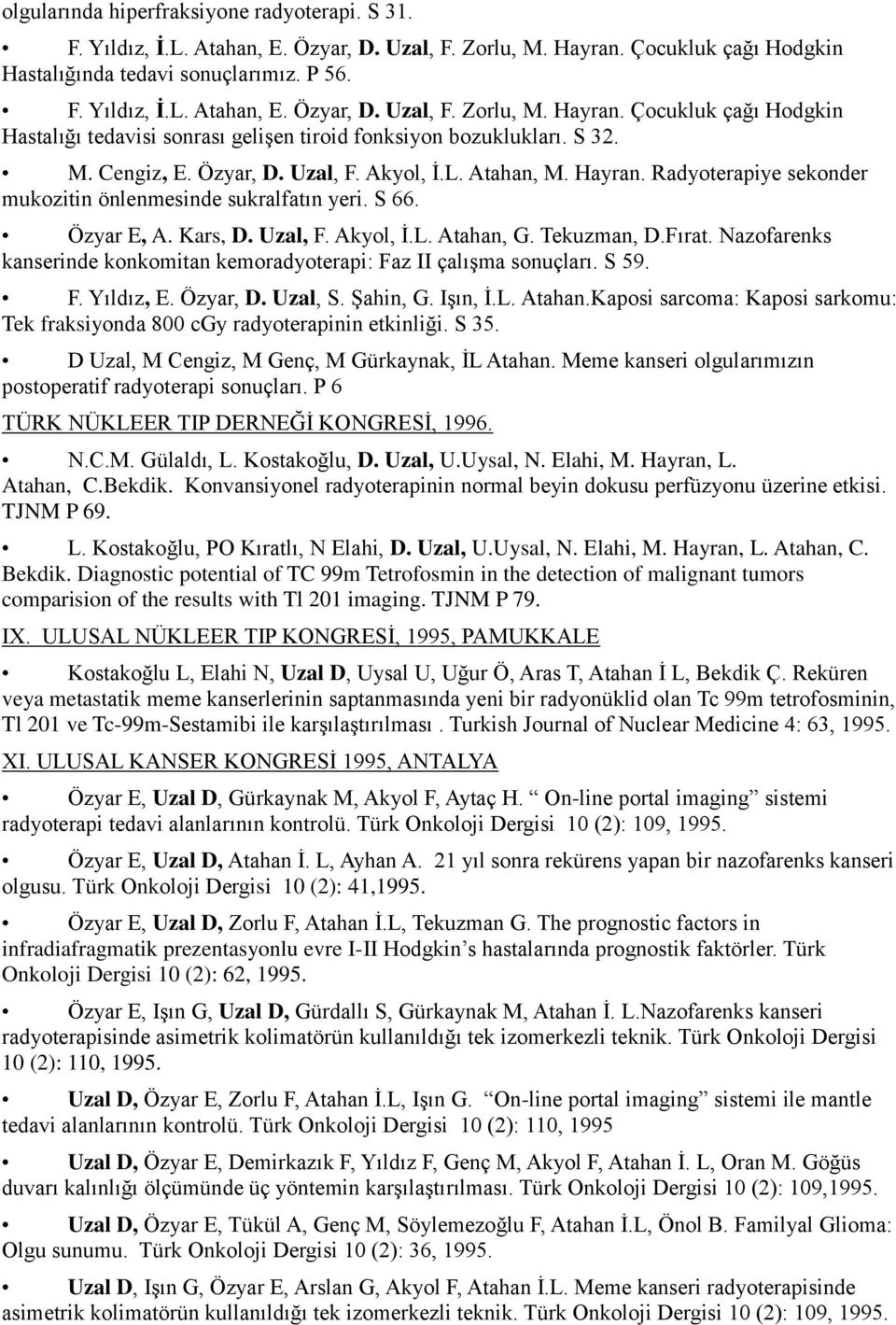 Tekuzman, D.Fırat. Nazofarenks kanserinde konkomitan kemoradyoterapi: Faz II çalıģma sonuçları. S 59. F. Yıldız, E. Özyar, D. Uzal, S. ġahin, G. IĢın, Ġ.L. Atahan.