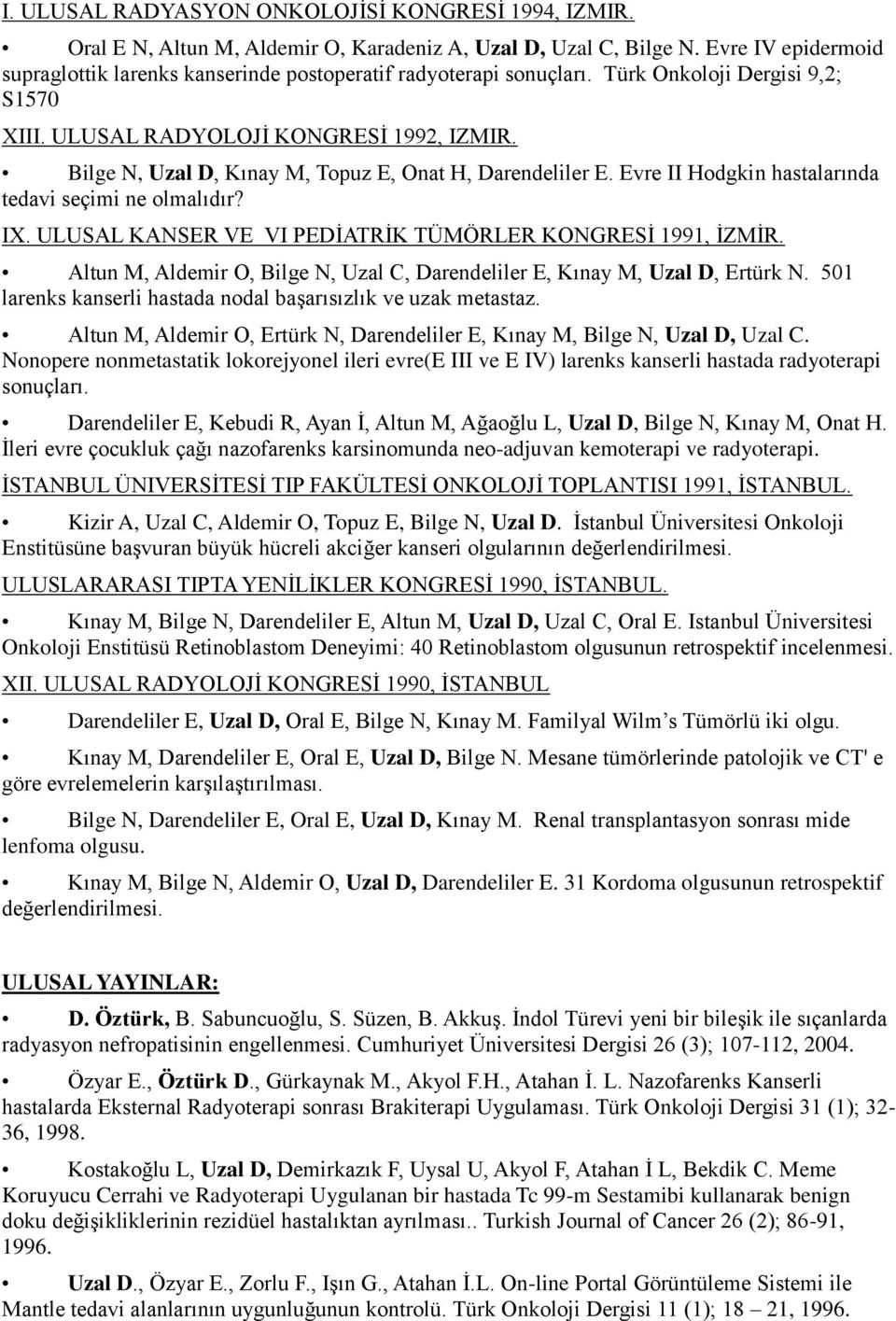 Bilge N, Uzal D, Kınay M, Topuz E, Onat H, Darendeliler E. Evre II Hodgkin hastalarında tedavi seçimi ne olmalıdır? IX. ULUSAL KANSER VE VI PEDĠATRĠK TÜMÖRLER KONGRESĠ 1991, ĠZMĠR.