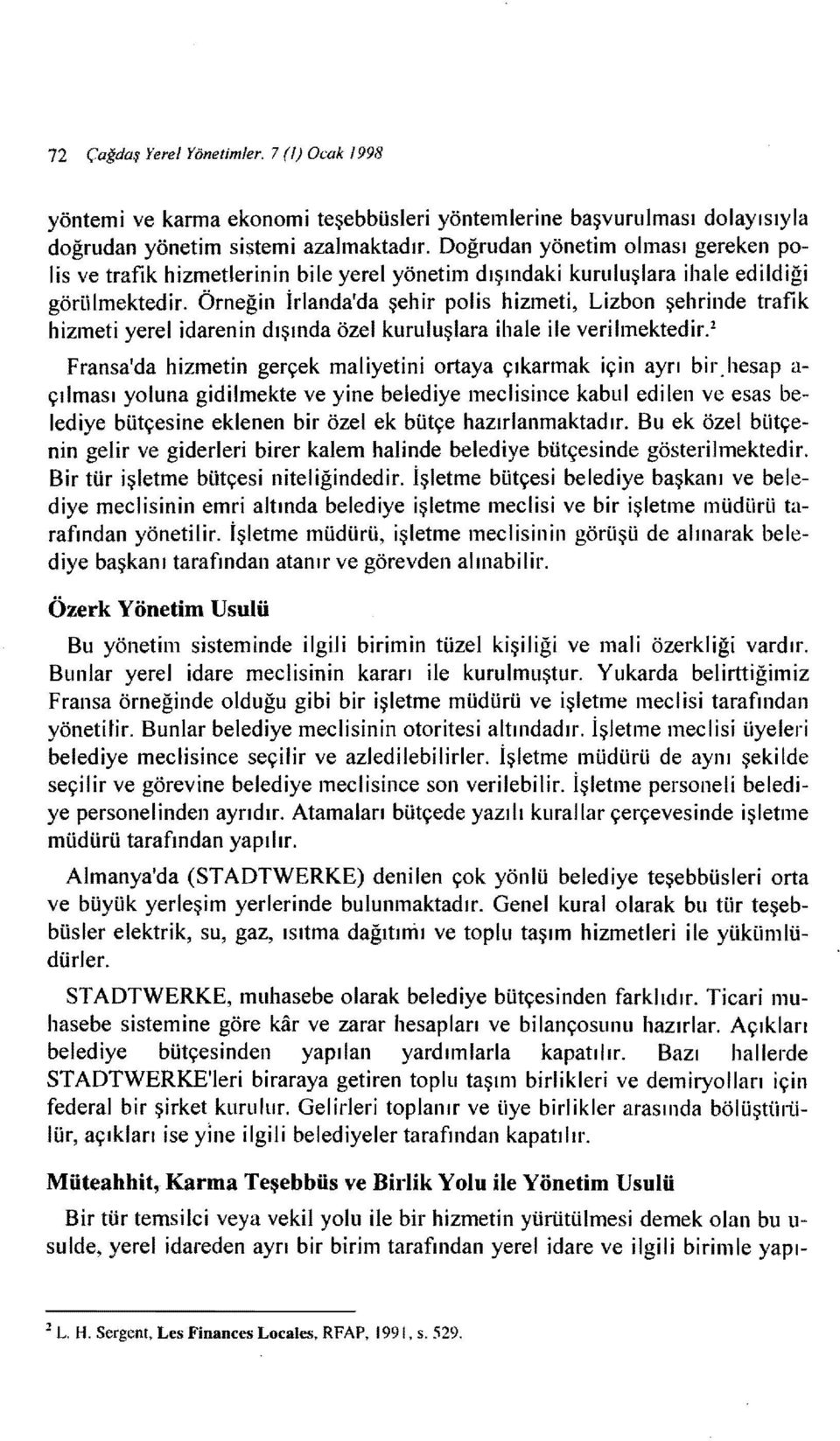 Örneğin İrlanda'da şehir polis hizmeti, Lizbon şehrinde trafik hizmeti yerel idarenin dışında özel kuruluşlara ihale ile verilmektedir.