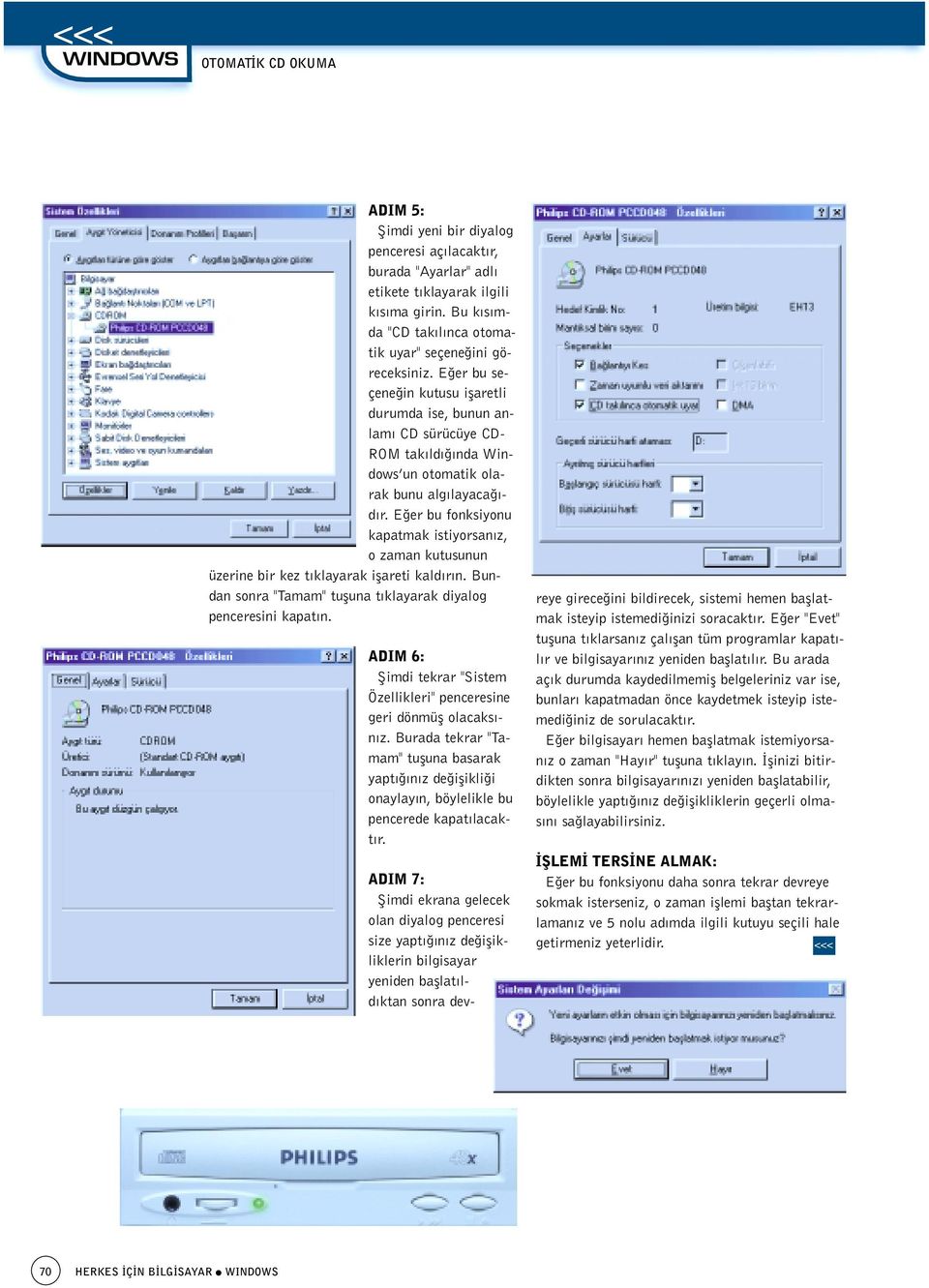 E er bu seçene in kutusu iflaretli durumda ise, bunun anlam CD sürücüye CD- ROM tak ld nda Windows un otomatik olarak bunu alg layaca - d r.