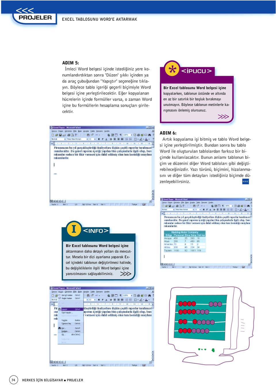 * < PUCU> Bir Excel tablosunu Word belgesi içine kopyalarken, tablonun üstünde ve alt nda en az bir sat rl k bir boflluk b rakmay unutmay n. Böylece tablonun metinlerle kar flmas n önlemifl olursunuz.