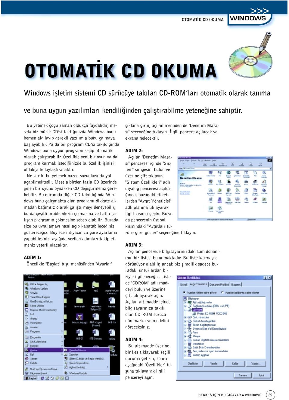 Ya da bir program CD si tak ld nda Windows buna uygun program seçip otomatik olarak çal flt rabilir.