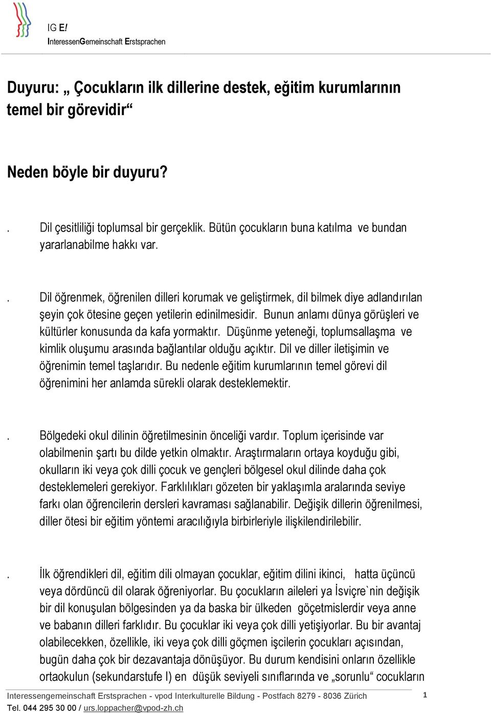 Bunun anlamı dünya görüşleri ve kültürler konusunda da kafa yormaktır. Düşünme yeteneği, toplumsallaşma ve kimlik oluşumu arasında bağlantılar olduğu açıktır.