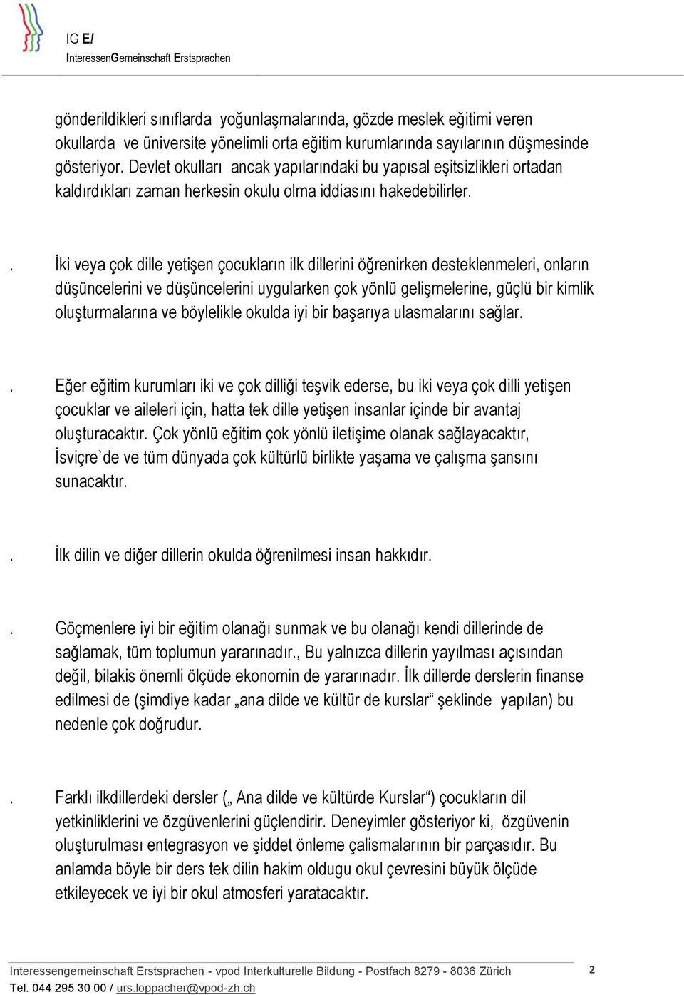 . İki veya çok dille yetişen çocukların ilk dillerini öğrenirken desteklenmeleri, onların düşüncelerini ve düşüncelerini uygularken çok yönlü gelişmelerine, güçlü bir kimlik oluşturmalarına ve