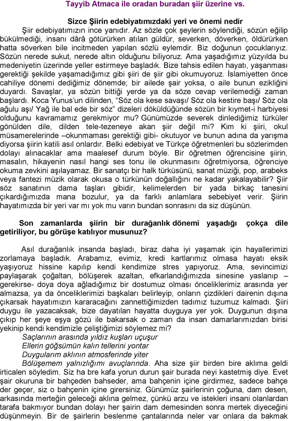 Biz doğunun çocuklarıyız. Sözün nerede sukut, nerede altın olduğunu biliyoruz. Ama yaşadığımız yüzyılda bu medeniyetin üzerinde yeller estirmeye başladık.