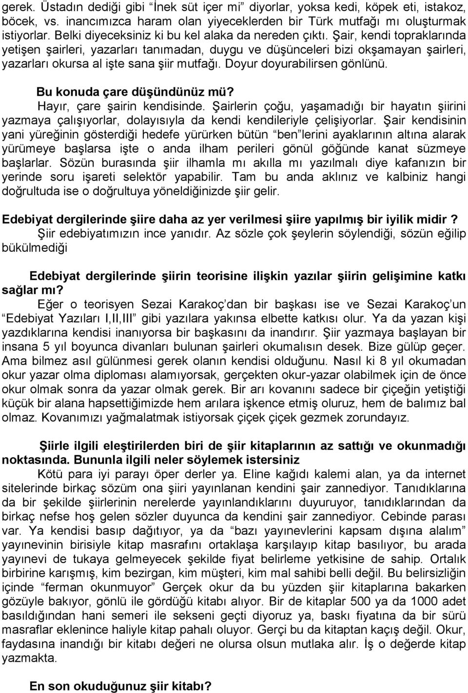 Şair, kendi topraklarında yetişen şairleri, yazarları tanımadan, duygu ve düşünceleri bizi okşamayan şairleri, yazarları okursa al işte sana şiir mutfağı. Doyur doyurabilirsen gönlünü.