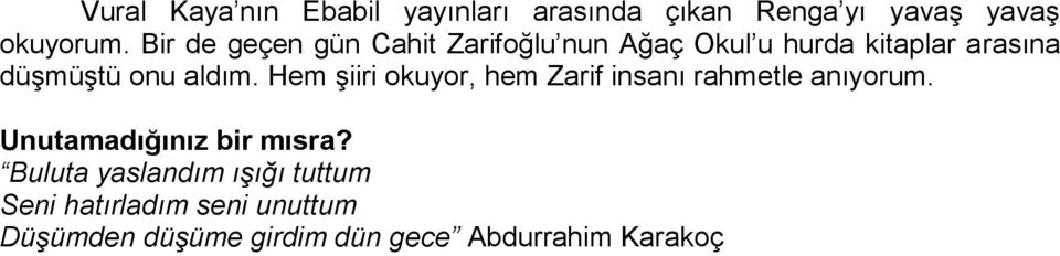 aldım. Hem şiiri okuyor, hem Zarif insanı rahmetle anıyorum. Unutamadığınız bir mısra?