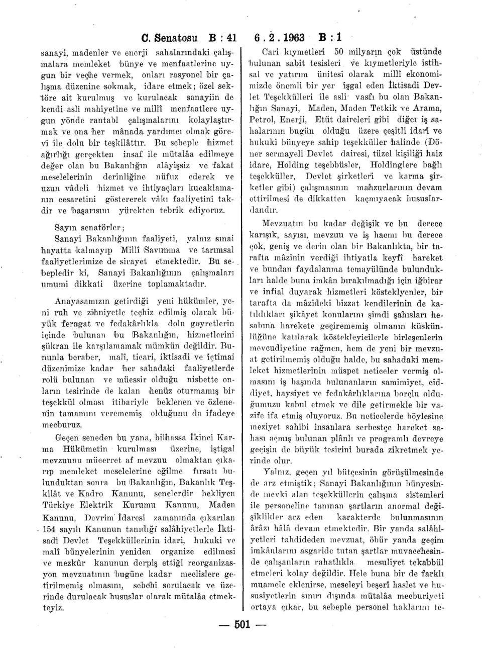 Bu sebeple hizmet ağırlığı gerçekten insaf ile mütalâa edilmeye değer olan bu Bakanlığın alâyişsiz ve fakat meselelerinin derinliğine nüfuz ederek ve uzun vadeli hizmet ve ihtiyaçları kucaklamanın