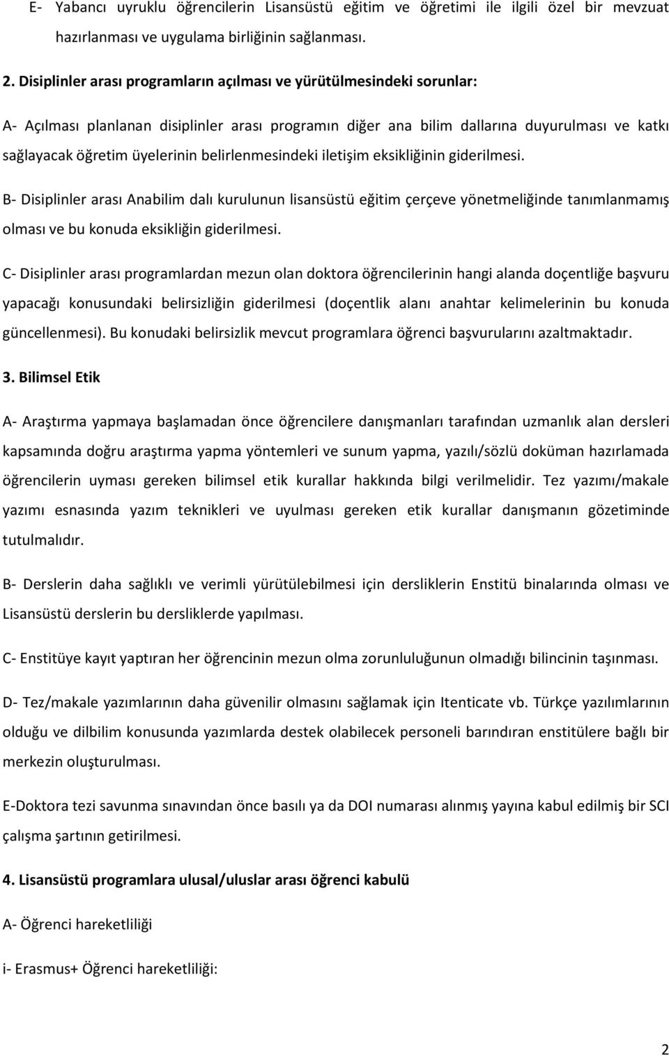 belirlenmesindeki iletişim eksikliğinin giderilmesi. B- Disiplinler arası Anabilim dalı kurulunun lisansüstü eğitim çerçeve yönetmeliğinde tanımlanmamış olması ve bu konuda eksikliğin giderilmesi.