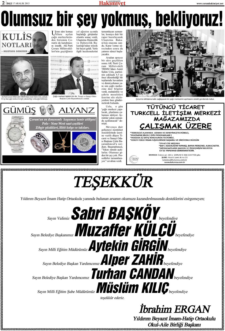 Denizcilik Ulaþtýrma Baka- rum'a da kurulmasýný istedik. AK Parti Çorum Milletvekilleri'nin geçtiðimiz ve Habercilik Bakanlýðý'ndan teknik bir heyet geldi.