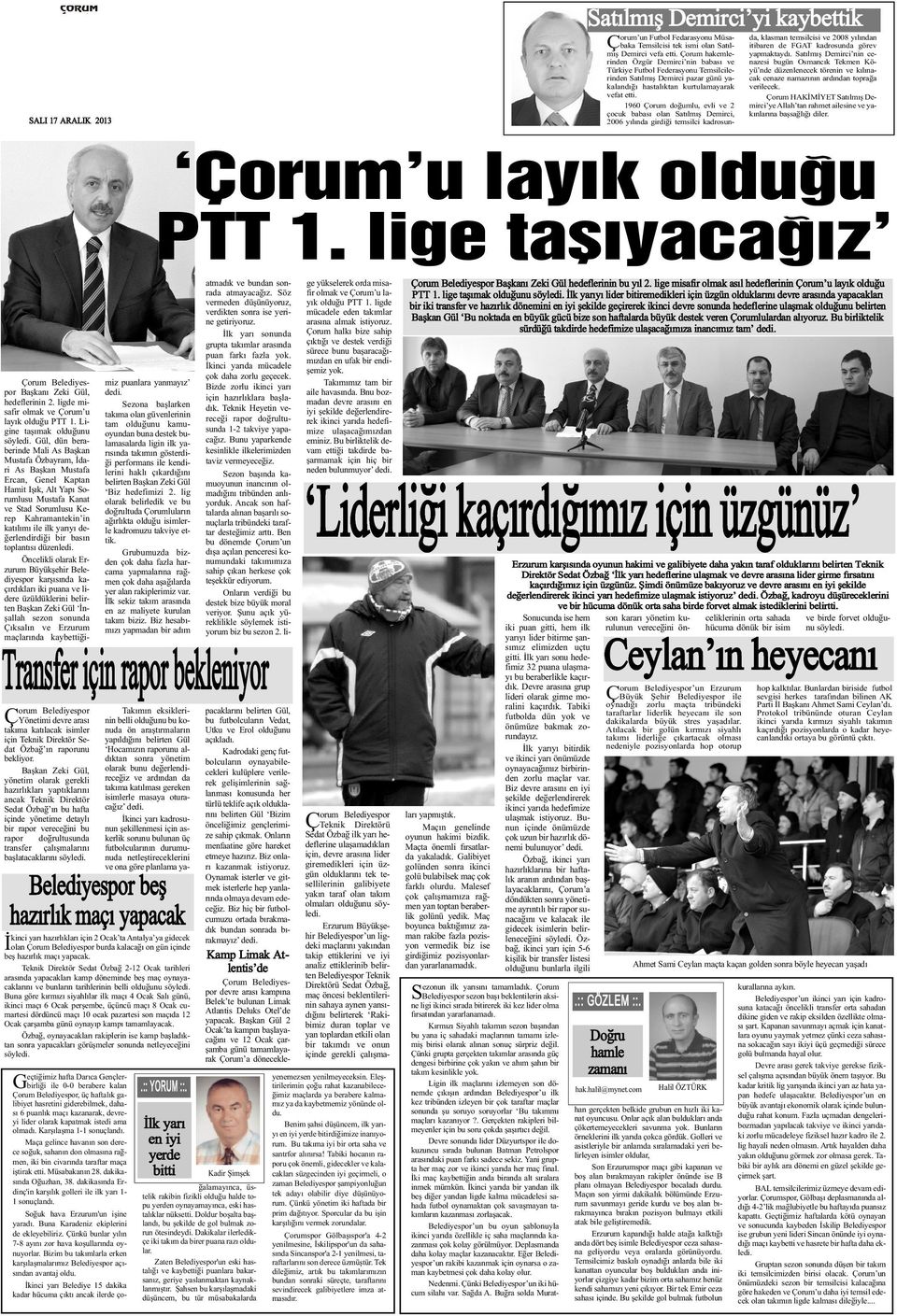 çalýþmalarýný baþlatacaklarýný söyledi. Çorum Belediyespor Baþkaný Zeki Gül, hedeflerinin 2. ligde misafir olmak ve Çorum u layýk olduðu PTT 1. Ligine taþýmak olduðunu söyledi.