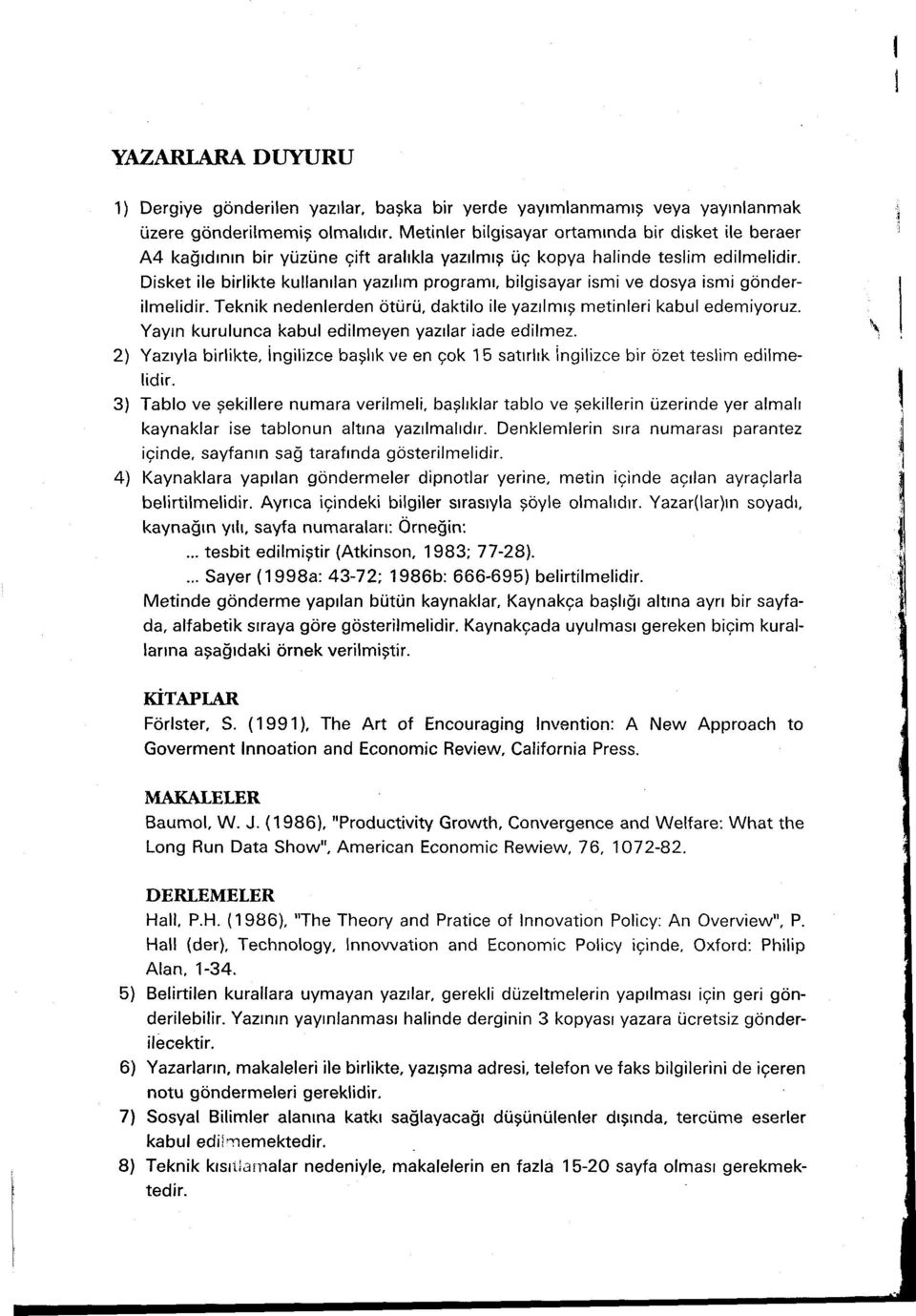 bilgisayar ismi ve dosya ismi gönderilmelidir. Teknik nedenlerden ötürü, daktilo ile yazılmış metinleri kabul edemiyoruz. Yayın kurulunca kabul edilmeyen yazılar iade edilmez. 2) Yazıyla birlikte.