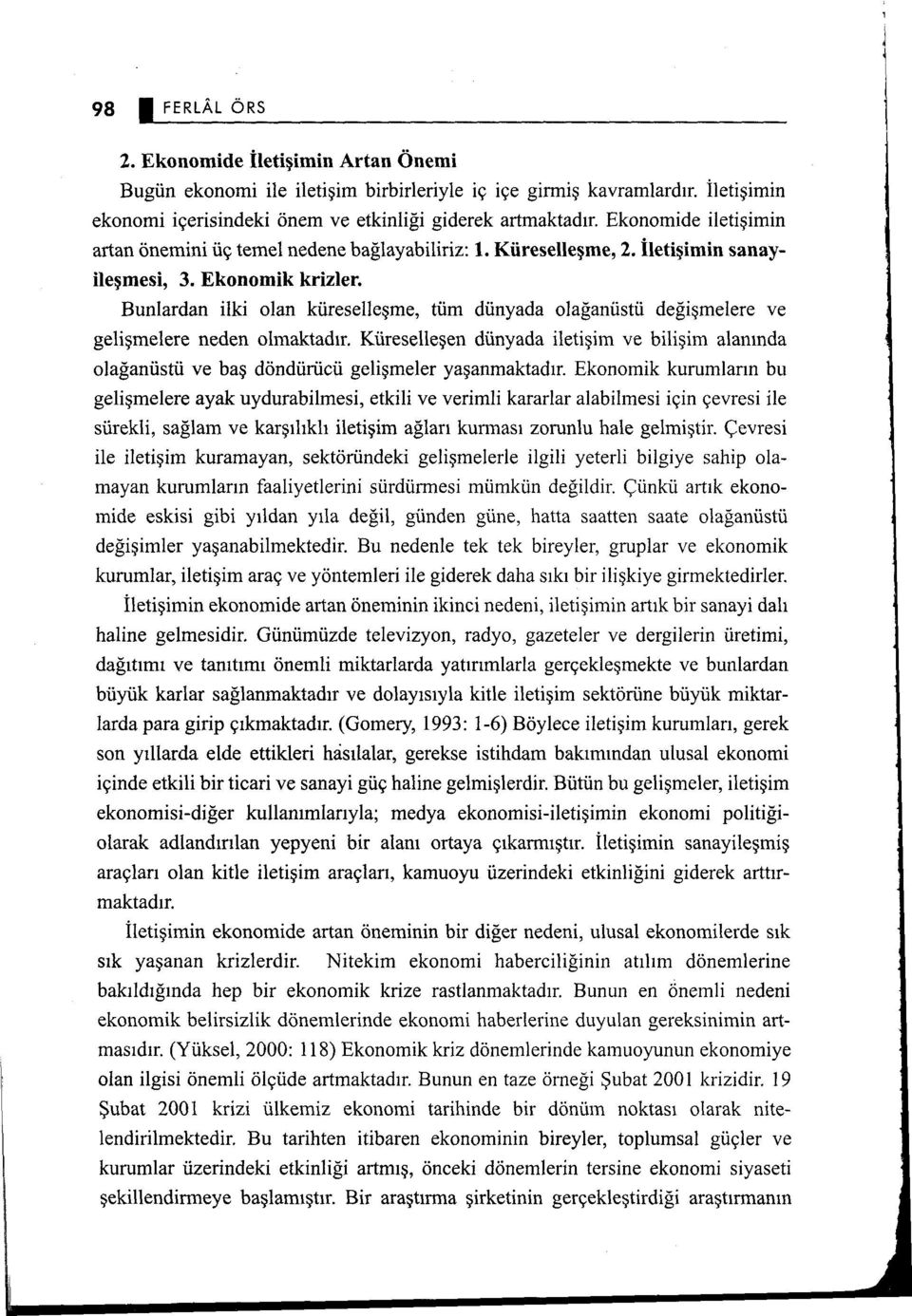 Bunlardan ilki olan küreselleşme, tüm dünyada olağanüstü değişmelere ve gelişmelere neden olmaktadır.