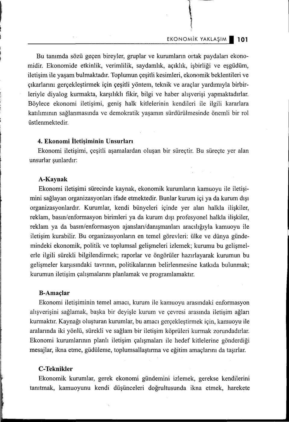 Toplumun çeşitli kesimleri, ekonomik beklentileri ve çıkarlarını gerçekleştirmek için çeşitli yöntem, teknik ve araçlar yardımıyla birbirleriyle diyalog kurmakta, karşılıklı fikir, bilgi ve haber