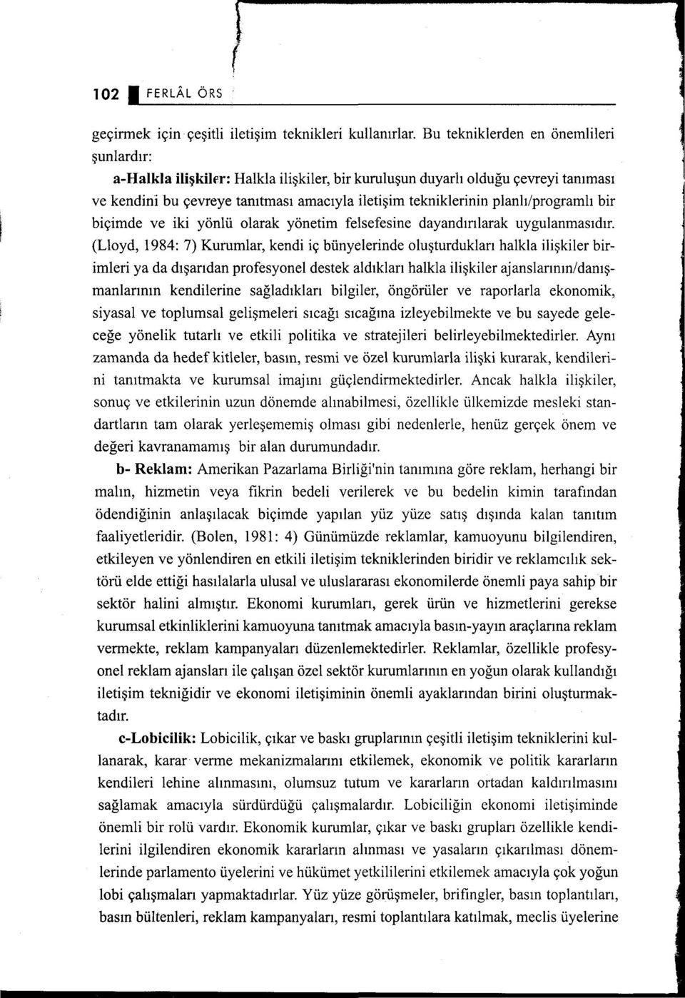 planlı/programlı bir biçimde ve iki yönlü olarak yönetim felsefesine dayandınlarak uygulanmasıdır.