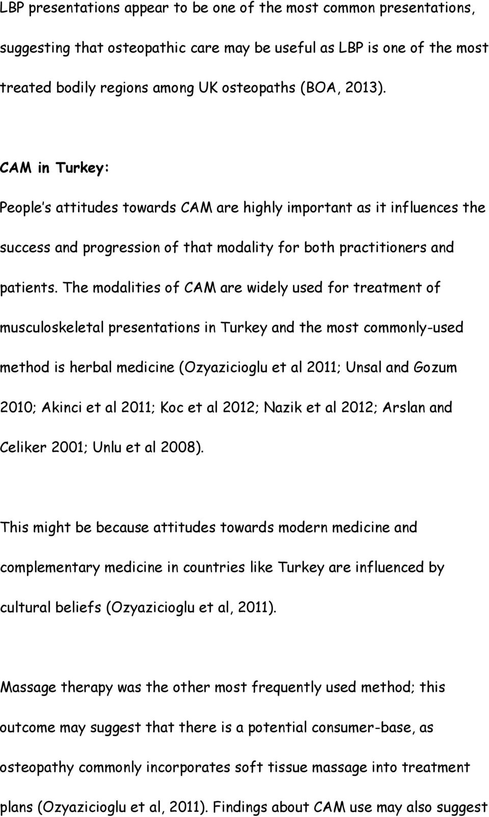 The modalities of CAM are widely used for treatment of musculoskeletal presentations in Turkey and the most commonly-used method is herbal medicine (Ozyazicioglu et al 2011; Unsal and Gozum 2010;