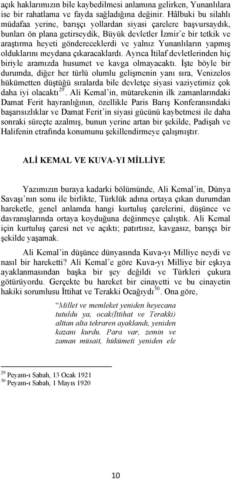 Yunanlıların yapmış olduklarını meydana çıkaracaklardı. Ayrıca İtilaf devletlerinden hiç biriyle aramızda husumet ve kavga olmayacaktı.