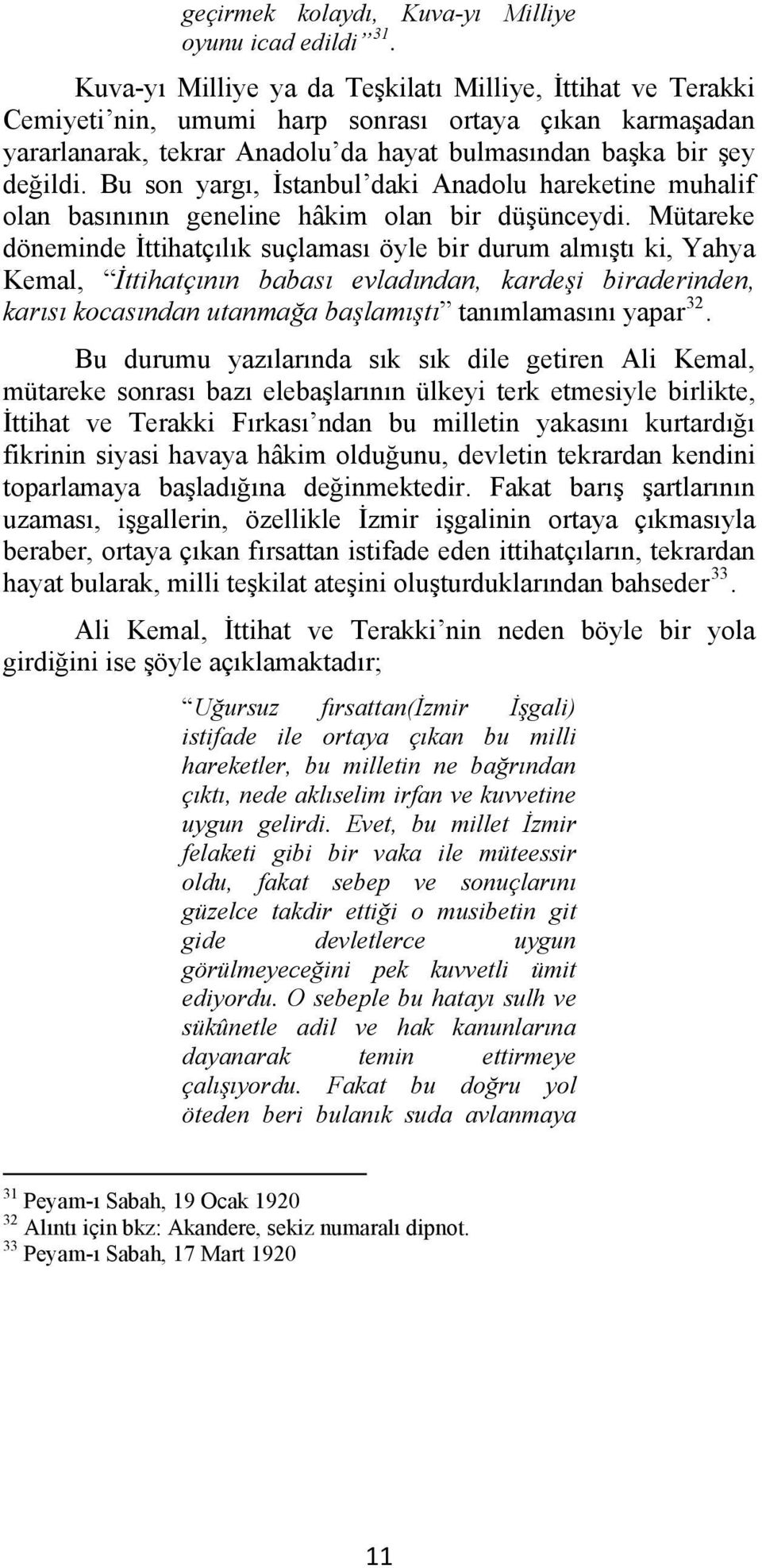 Bu son yargı, İstanbul daki Anadolu hareketine muhalif olan basınının geneline hâkim olan bir düşünceydi.