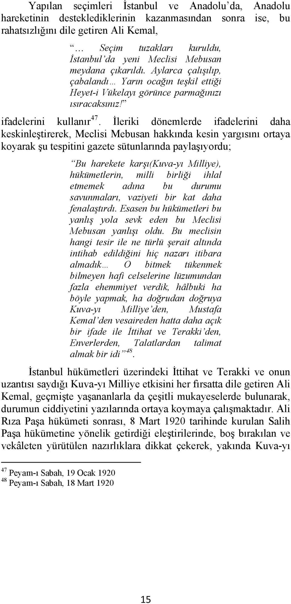 İleriki dönemlerde ifadelerini daha keskinleştirerek, Meclisi Mebusan hakkında kesin yargısını ortaya koyarak şu tespitini gazete sütunlarında paylaşıyordu; Bu harekete karşı(kuva-yı Milliye),