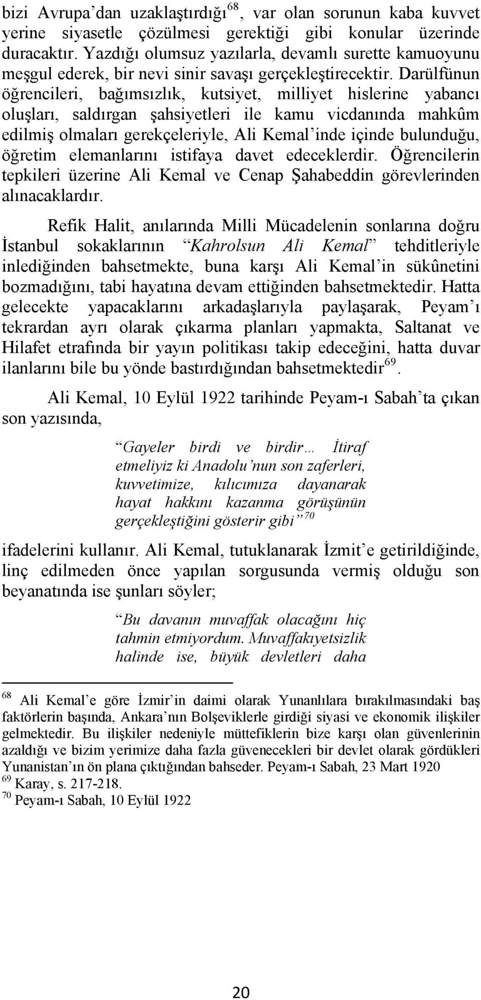 Darülfünun öğrencileri, bağımsızlık, kutsiyet, milliyet hislerine yabancı oluşları, saldırgan şahsiyetleri ile kamu vicdanında mahkûm edilmiş olmaları gerekçeleriyle, Ali Kemal inde içinde bulunduğu,