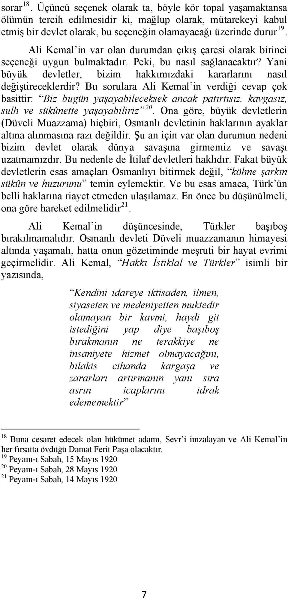 Bu sorulara Ali Kemal in verdiği cevap çok basittir: Biz bugün yaşayabileceksek ancak patırtısız, kavgasız, sulh ve sükûnette yaşayabiliriz 20.