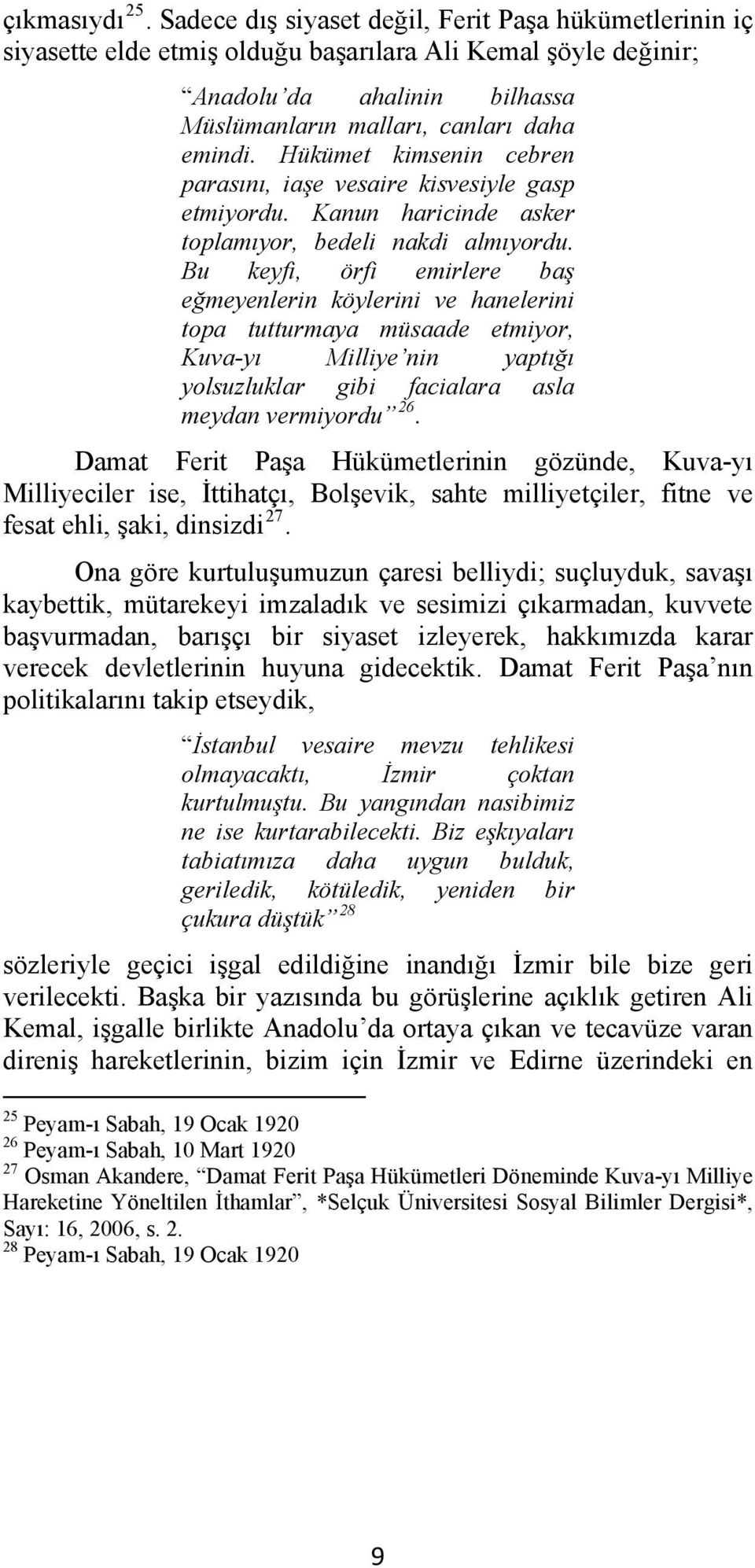 Hükümet kimsenin cebren parasını, iaşe vesaire kisvesiyle gasp etmiyordu. Kanun haricinde asker toplamıyor, bedeli nakdi almıyordu.