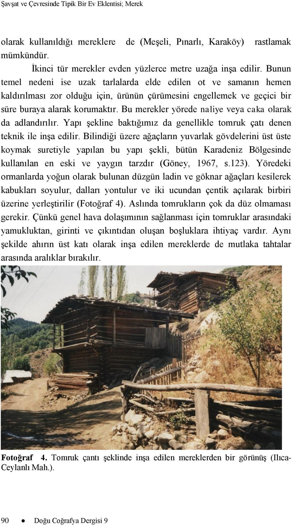 Bu merekler yörede naliye veya caka olarak da adlandırılır. Yapı şekline baktığımız da genellikle tomruk çatı denen teknik ile inşa edilir.