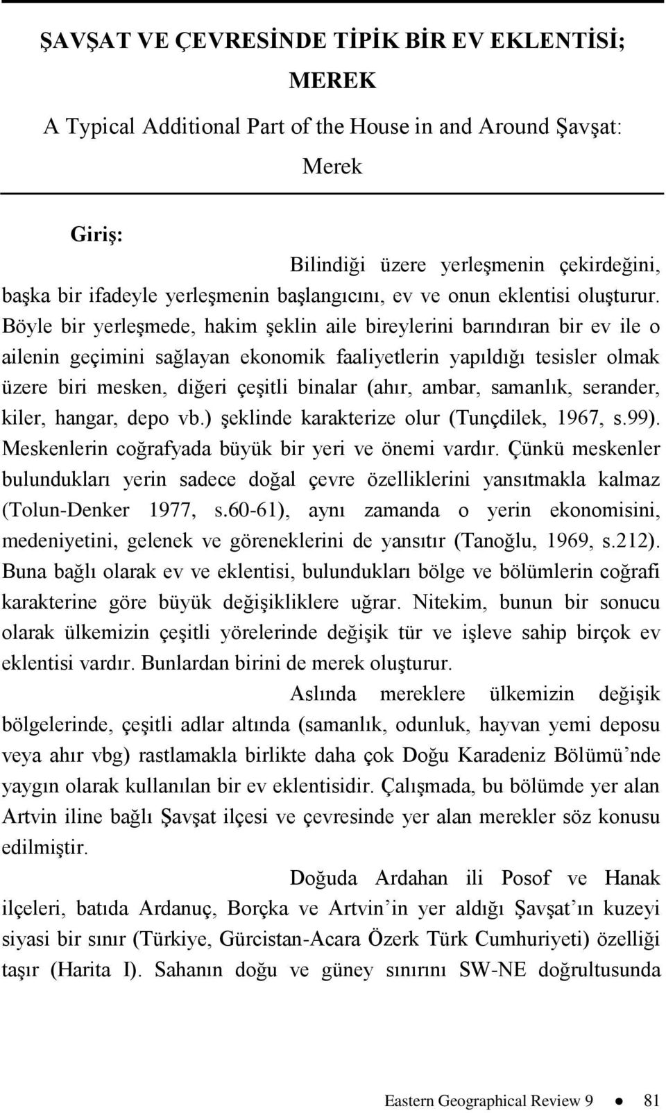 Böyle bir yerleşmede, hakim şeklin aile bireylerini barındıran bir ev ile o ailenin geçimini sağlayan ekonomik faaliyetlerin yapıldığı tesisler olmak üzere biri mesken, diğeri çeşitli binalar (ahır,