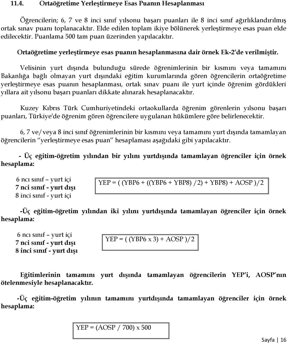 Ortaöğretime yerleştirmeye esas puanın hesaplanmasına dair örnek Ek-2 de verilmiştir.