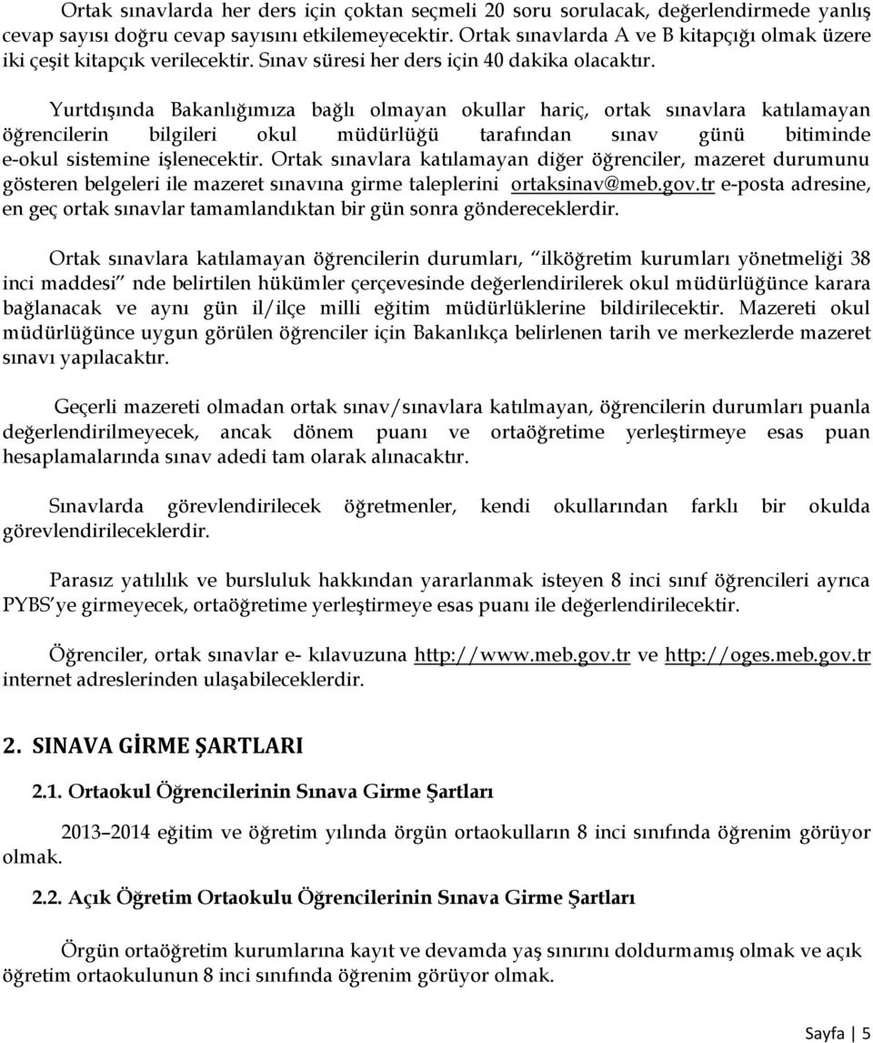 Yurtdışında Bakanlığımıza bağlı olmayan okullar hariç, ortak sınavlara katılamayan öğrencilerin bilgileri okul müdürlüğü tarafından sınav günü bitiminde e-okul sistemine işlenecektir.