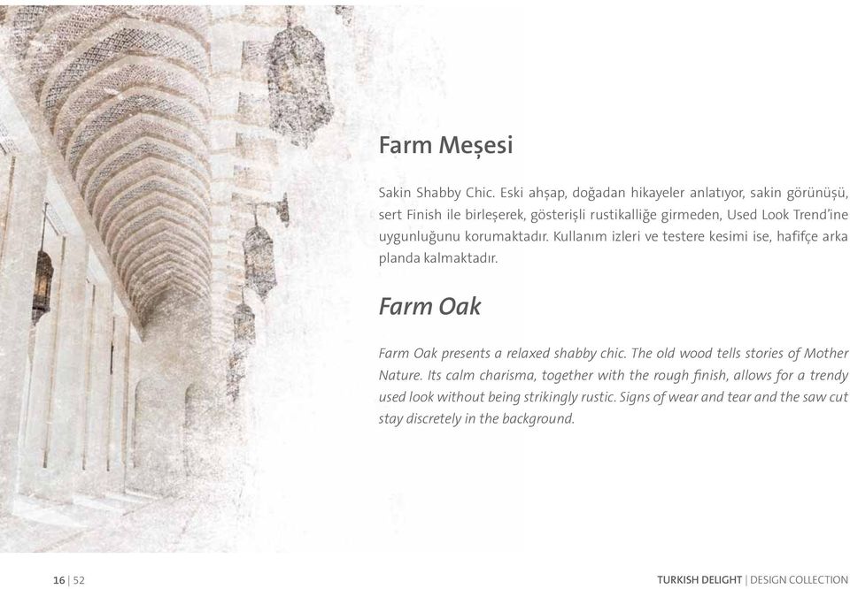 uygunluğunu korumaktadır. Kullanım izleri ve testere kesimi ise, hafifçe arka planda kalmaktadır. Farm Oak Farm Oak presents a relaxed shabby chic.