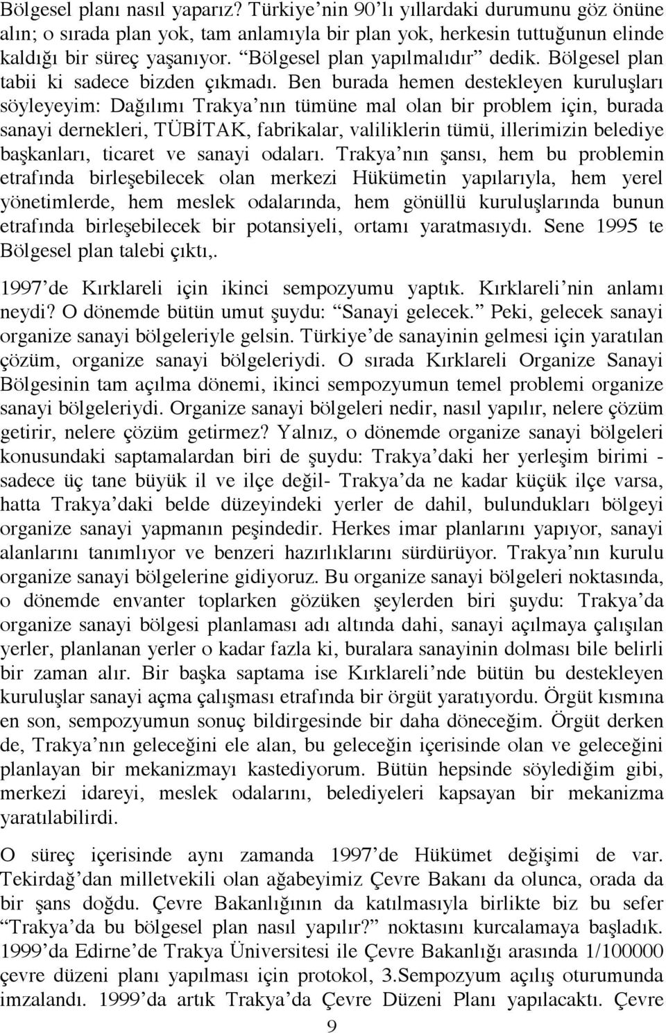 Ben burada hemen destekleyen kuruluşları söyleyeyim: Dağılımı Trakya nın tümüne mal olan bir problem için, burada sanayi dernekleri, TÜBİTAK, fabrikalar, valiliklerin tümü, illerimizin belediye