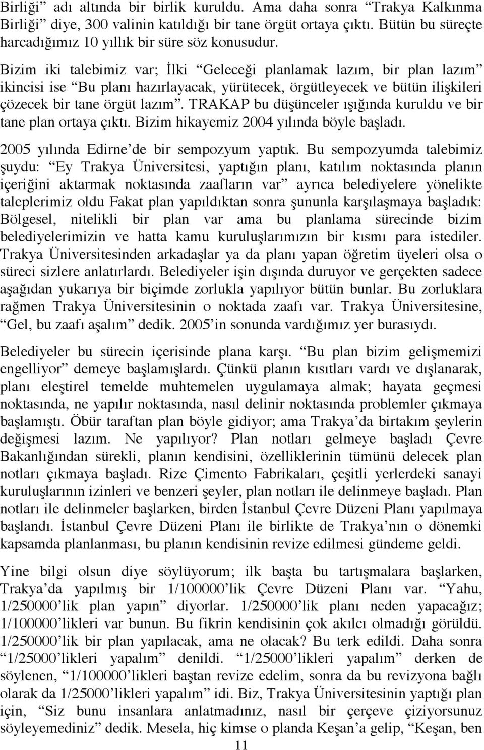 TRAKAP bu düşünceler ışığında kuruldu ve bir tane plan ortaya çıktı. Bizim hikayemiz 2004 yılında böyle başladı. 2005 yılında Edirne de bir sempozyum yaptık.